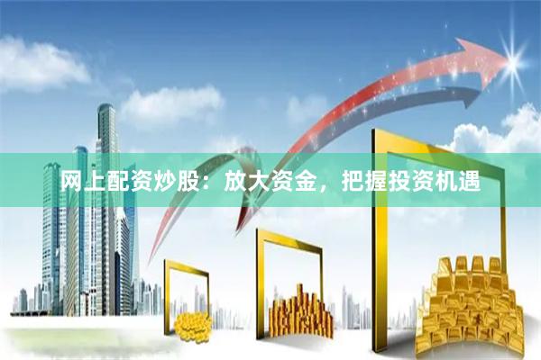 網(wǎng)上配資炒股：放大資金，把握投資機(jī)遇